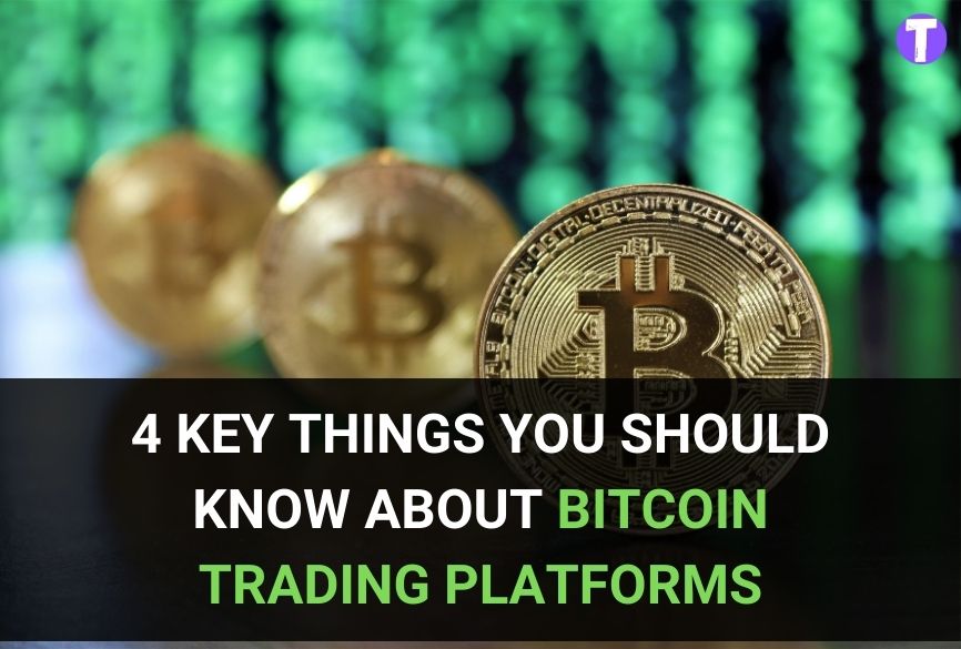 4 Key Things You Should Know About Bitcoin Trading Platforms