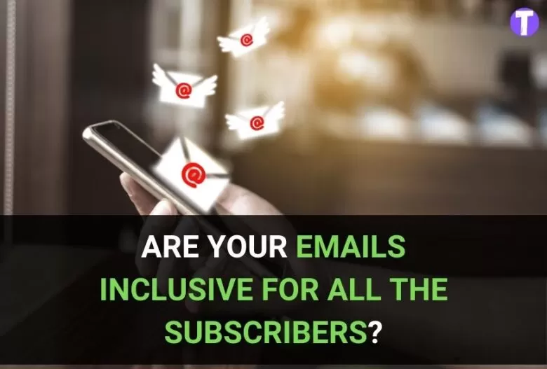 Are Your Emails Inclusive For All The Subscribers? 13