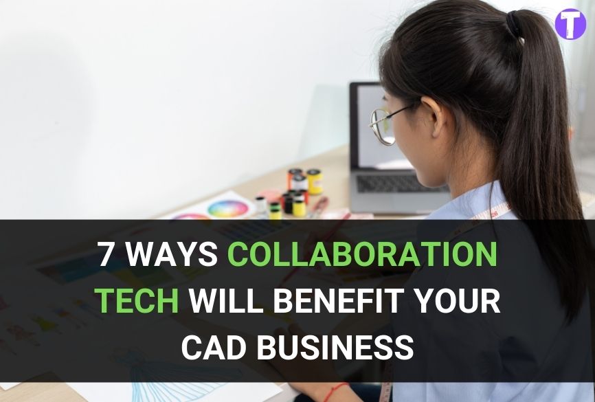 7 Ways Collaboration Tech Will Benefit Your CAD Business 31